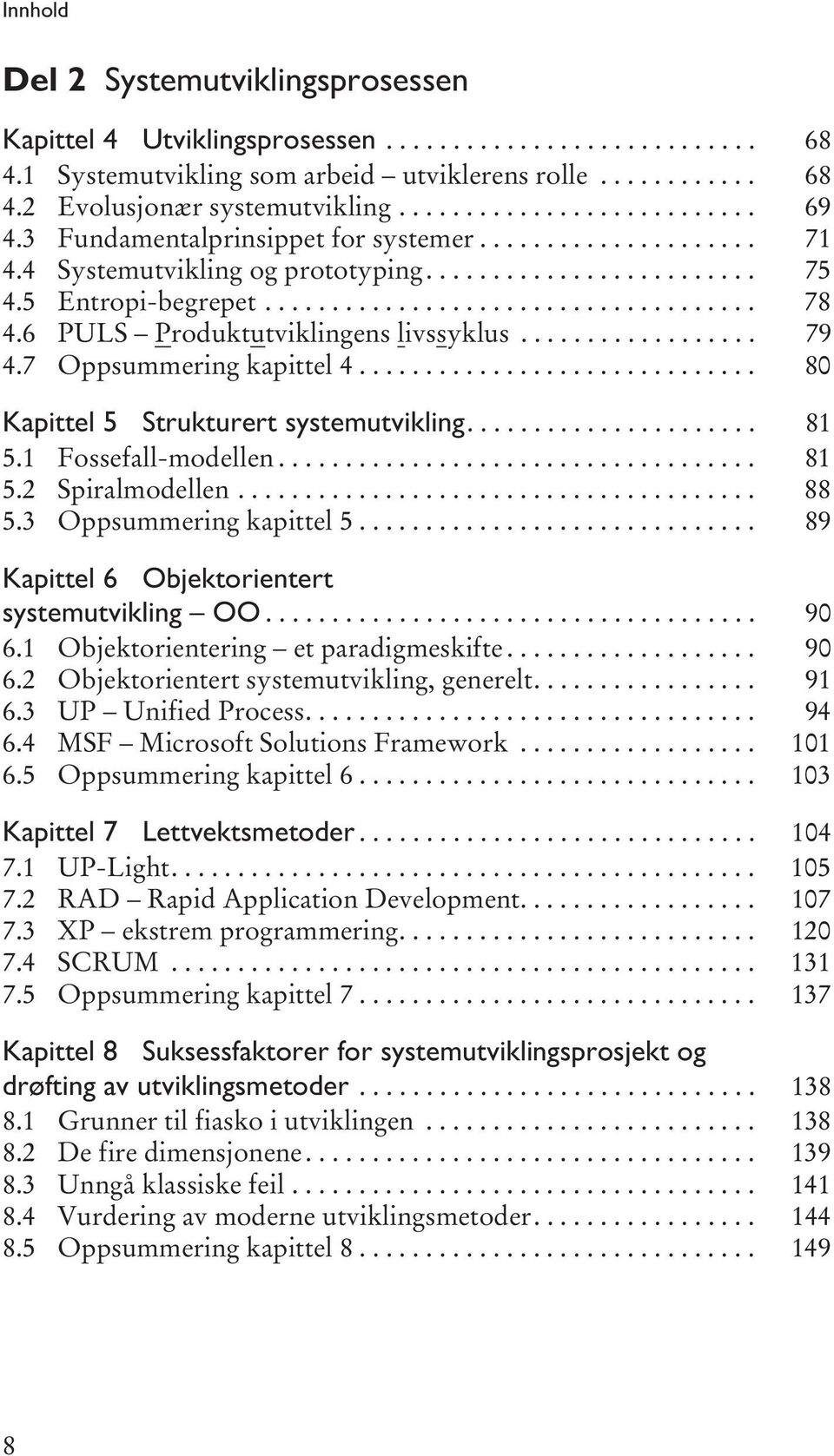 6 PULS Produktutviklingens livssyklus.................. 79 4.7 Oppsummering kapittel 4.............................. 80 Kapittel 5 Strukturert systemutvikling...................... 81 5.