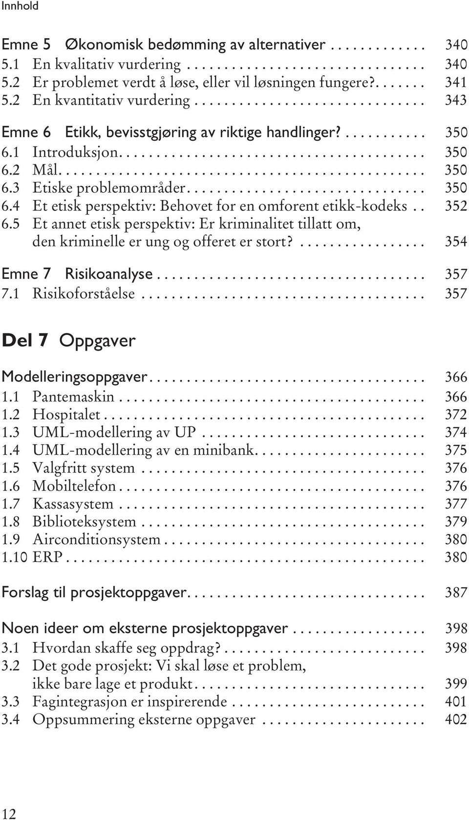 ................................................ 350 6.3 Etiske problemområder................................ 350 6.4 Et etisk perspektiv: Behovet for en omforent etikk-kodeks.. 352 6.