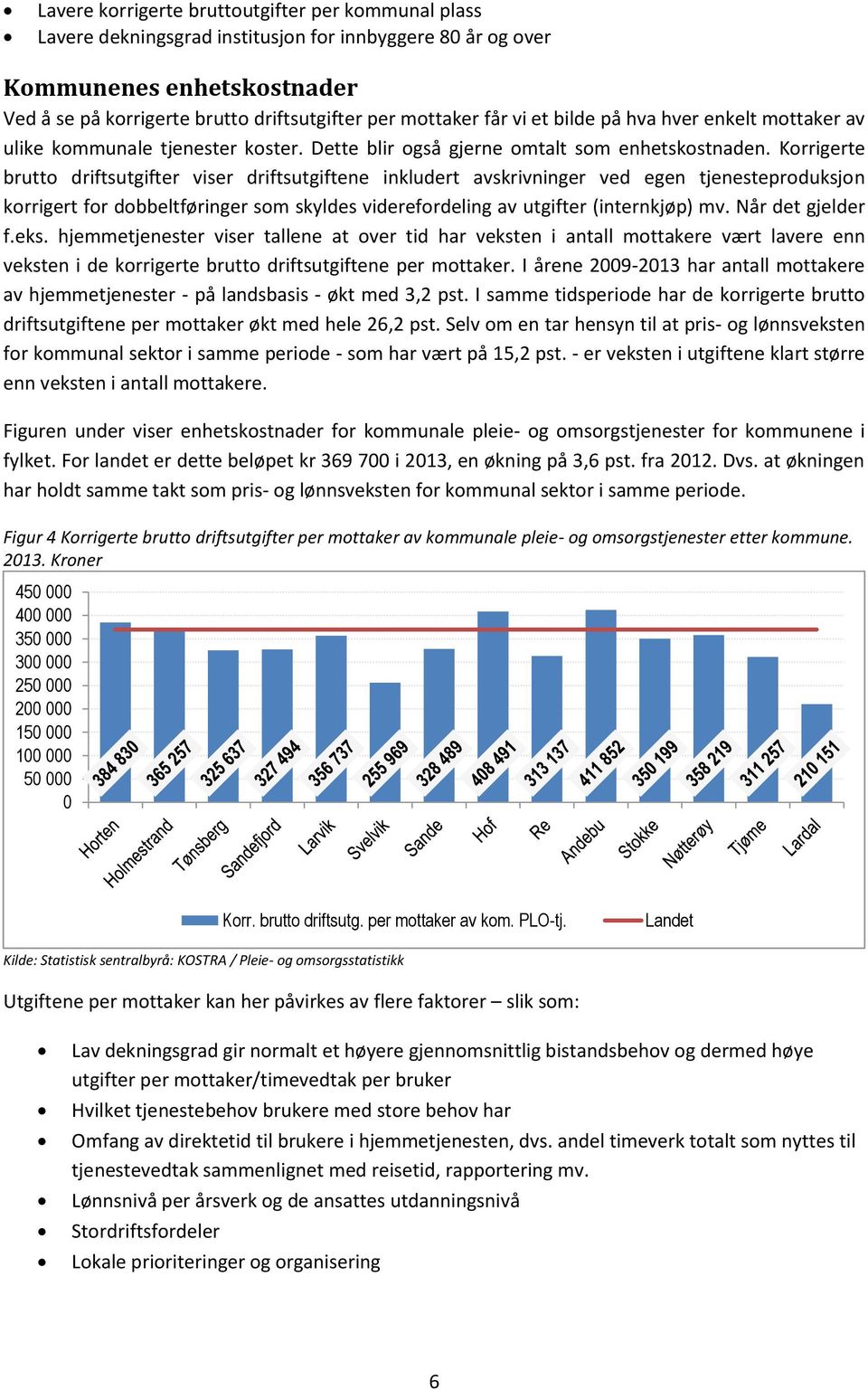 Korrigerte brutto driftsutgifter viser driftsutgiftene inkludert avskrivninger ved egen tjenesteproduksjon korrigert for dobbeltføringer som skyldes viderefordeling av utgifter (internkjøp) mv.