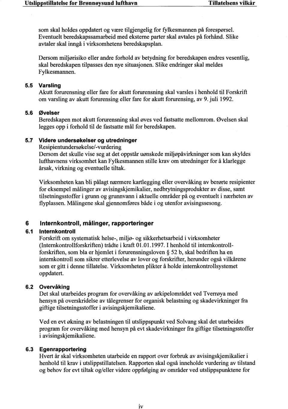 Dersom miljørisiko eller andre forhold av betydning for beredskapen endres vesentlig, skal beredskapen tilpasses den nye situasjonen. Slike endringer skal meldes Fylkesmannen. 5.