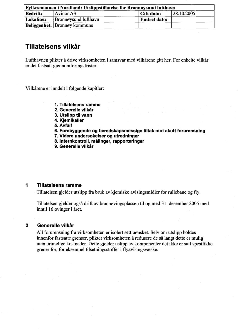 For enkelte vilkår er det fastsatt gjennomføringsfrister. Vilkårene er inndelt i følgende kapitler: 1. Tillatelsens ramme 2. Generelle vilkår 3. Utslipp til vann 4. Kjemikalier 5. Avfall 6.