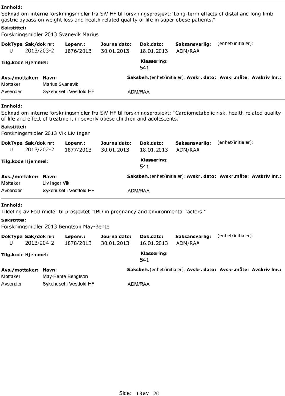 " Forskningsmidler 2013 Svanevik Marius 2013/203-2 1876/2013 Mottaker Marius Svanevik Søknad om interne forskningsmidler fra SiV HF til forskningsprosjekt: "Cardiometabolic risk, health