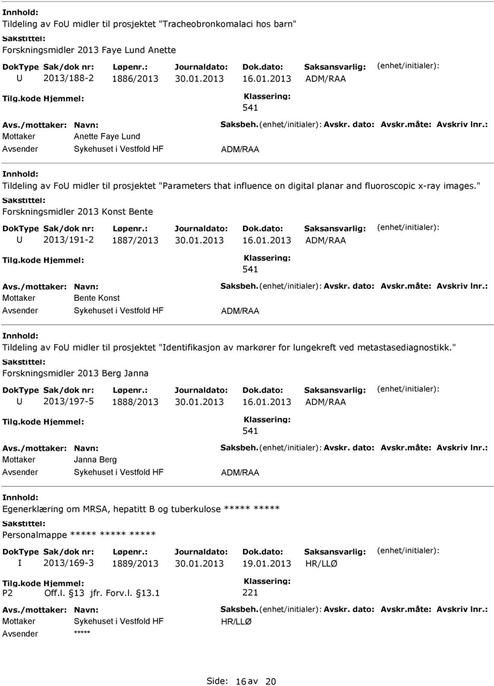 " Forskningsmidler 2013 Konst Bente 2013/191-2 1887/2013 Mottaker Bente Konst Tildeling av Fo midler til prosjektet "dentifikasjon av markører for lungekreft ved