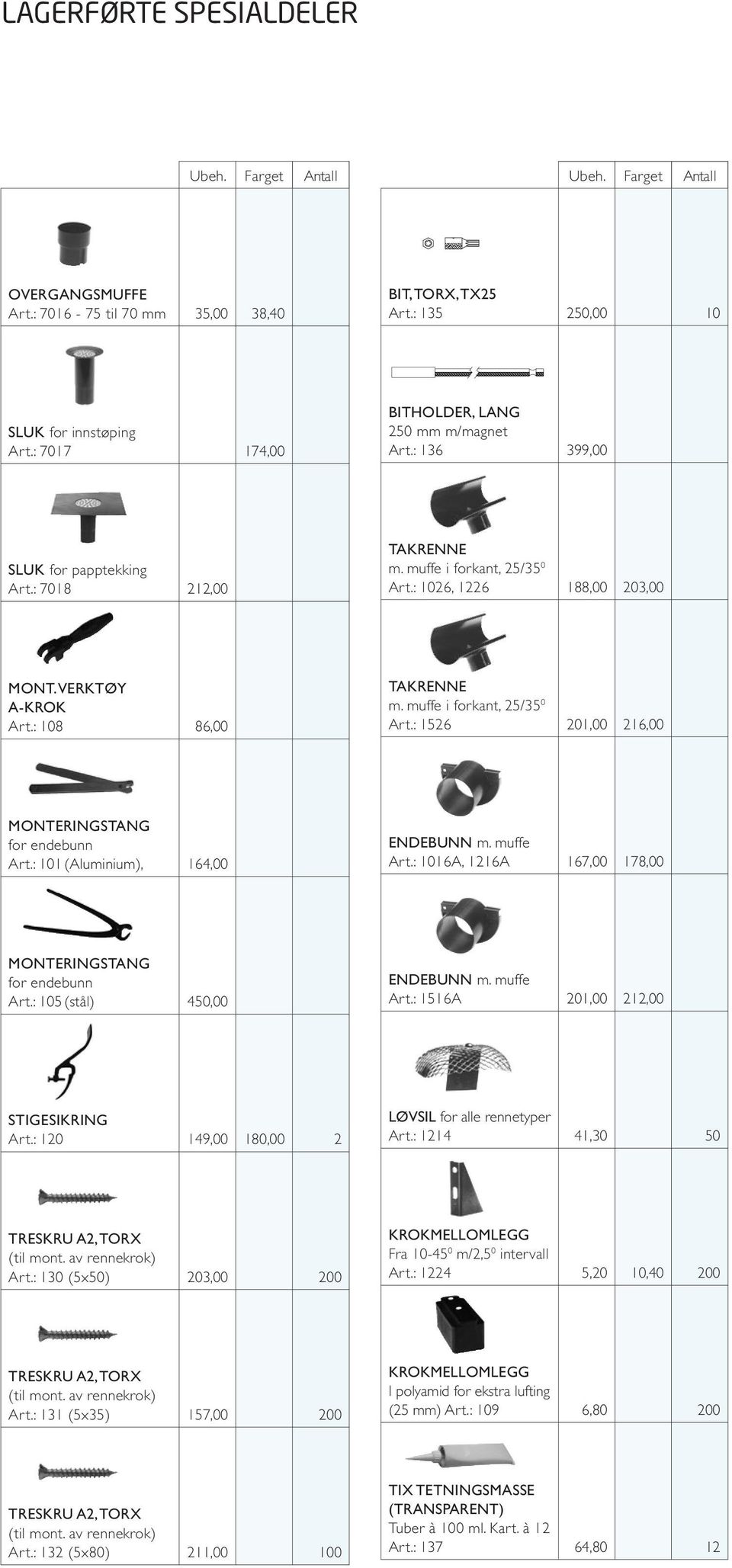 : 101 (luminium), 164,00 ENDEBUNN m. muffe rt.: 1016, 1216 167,00 178,00 MONTERINGSTNG for endebunn rt.: 105 (stål) 450,00 ENDEBUNN m. muffe rt.: 1516 201,00 212,00 STIGESIKRING rt.