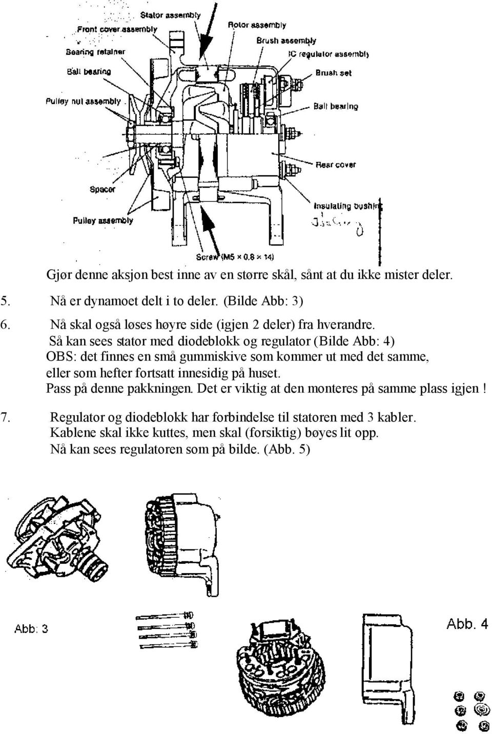 Så kan sees stator med diodeblokk og regulator (Bilde Abb: 4) OBS: det finnes en små gummiskive som kommer ut med det samme, eller som hefter fortsatt