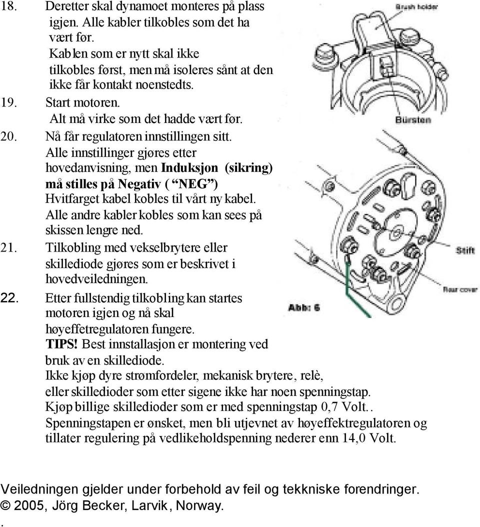 Alle innstillinger gjøres etter hovedanvisning, men Induksjon (sikring) må stilles på Negativ ( NEG ) Hvitfarget kabel kobles til vårt ny kabel.