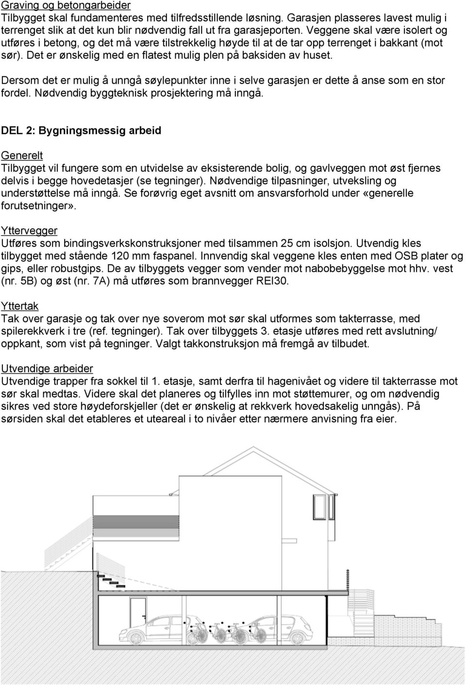 Dersom det er mulig å unngå søylepunkter inne i selve garasjen er dette å anse som en stor fordel. Nødvendig byggteknisk prosjektering må inngå.