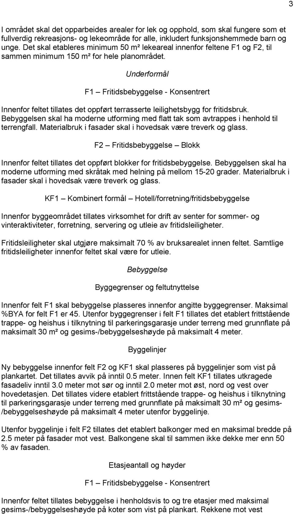 Underformål Innenfor feltet tillates det oppført terrasserte leilighetsbygg for fritidsbruk. Bebyggelsen skal ha moderne utforming med flatt tak som avtrappes i henhold til terrengfall.