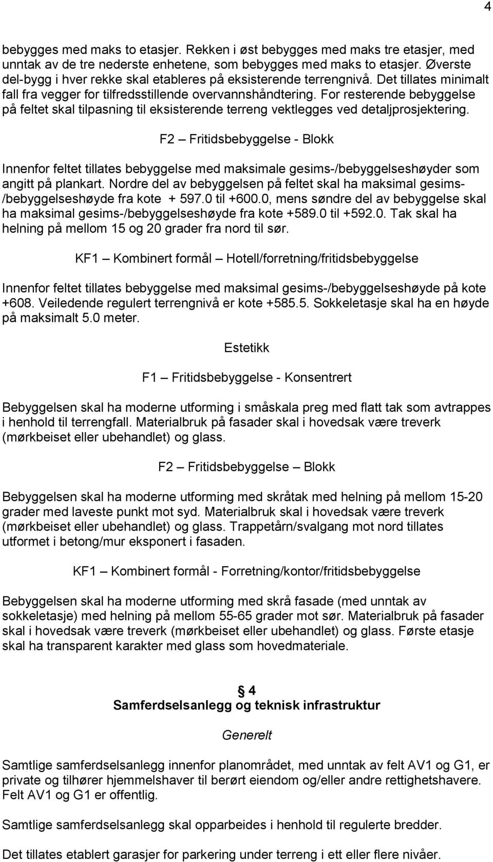 For resterende bebyggelse på feltet skal tilpasning til eksisterende terreng vektlegges ved detaljprosjektering.