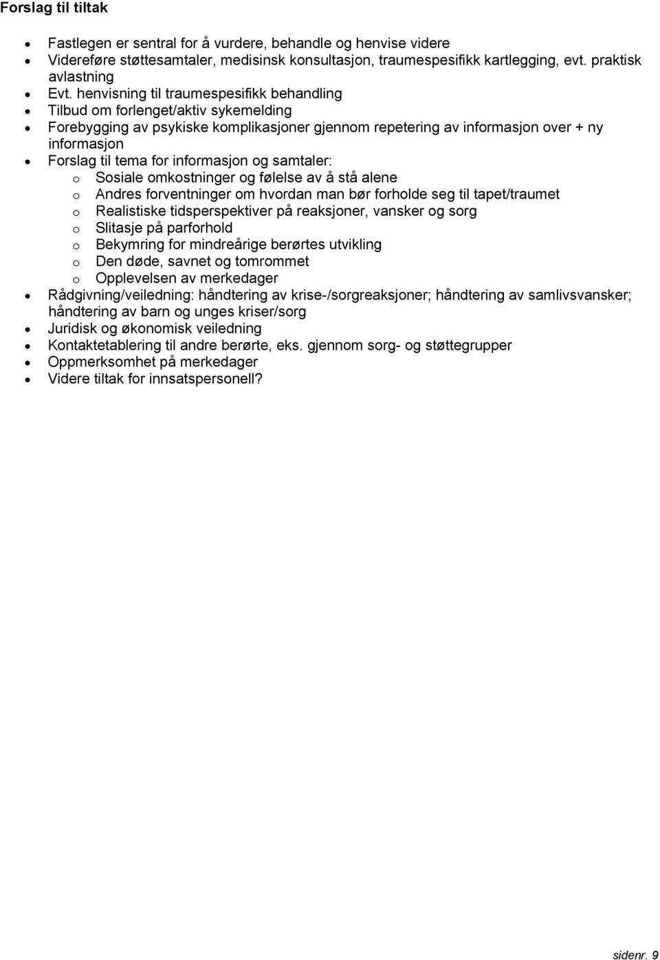 informasjon og samtaler: o Sosiale omkostninger og følelse av å stå alene o Andres forventninger om hvordan man bør forholde seg til tapet/traumet o Realistiske tidsperspektiver på reaksjoner,