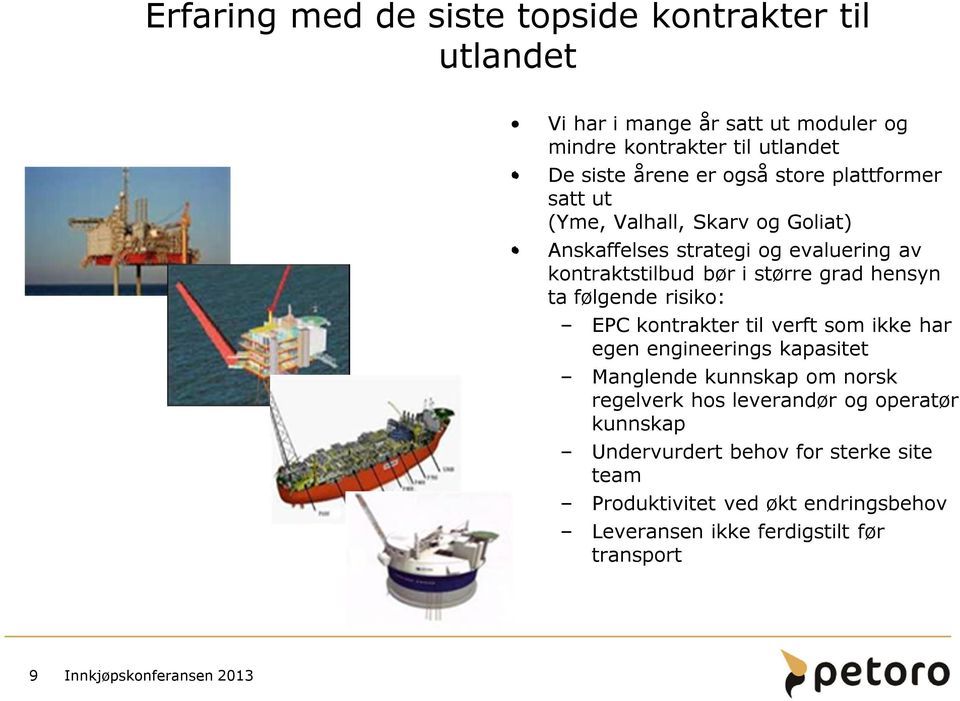 hensyn ta følgende risiko: EPC kontrakter til verft som ikke har egen engineerings kapasitet Manglende kunnskap om norsk regelverk hos