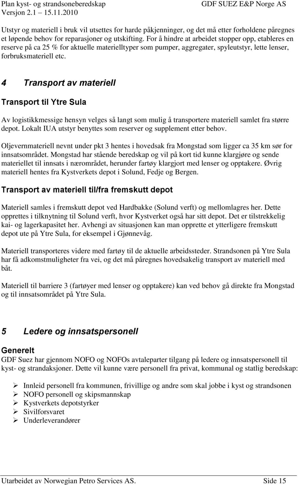 4 Transport av materiell Transport til Ytre Sula Av logistikkmessige hensyn velges så langt som mulig å transportere materiell samlet fra større depot.