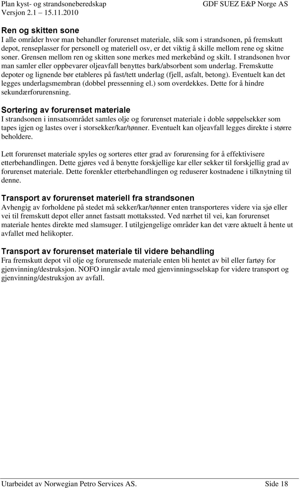 Fremskutte depoter og lignende bør etableres på fast/tett underlag (fjell, asfalt, betong). Eventuelt kan det legges underlagsmembran (dobbel pressenning el.) som overdekkes.