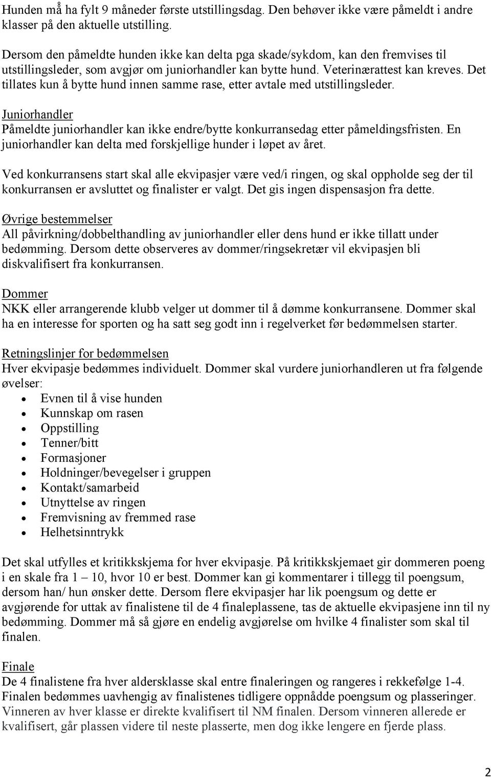 Det tillates kun å bytte hund innen samme rase, etter avtale med utstillingsleder. Juniorhandler Påmeldte juniorhandler kan ikke endre/bytte konkurransedag etter påmeldingsfristen.