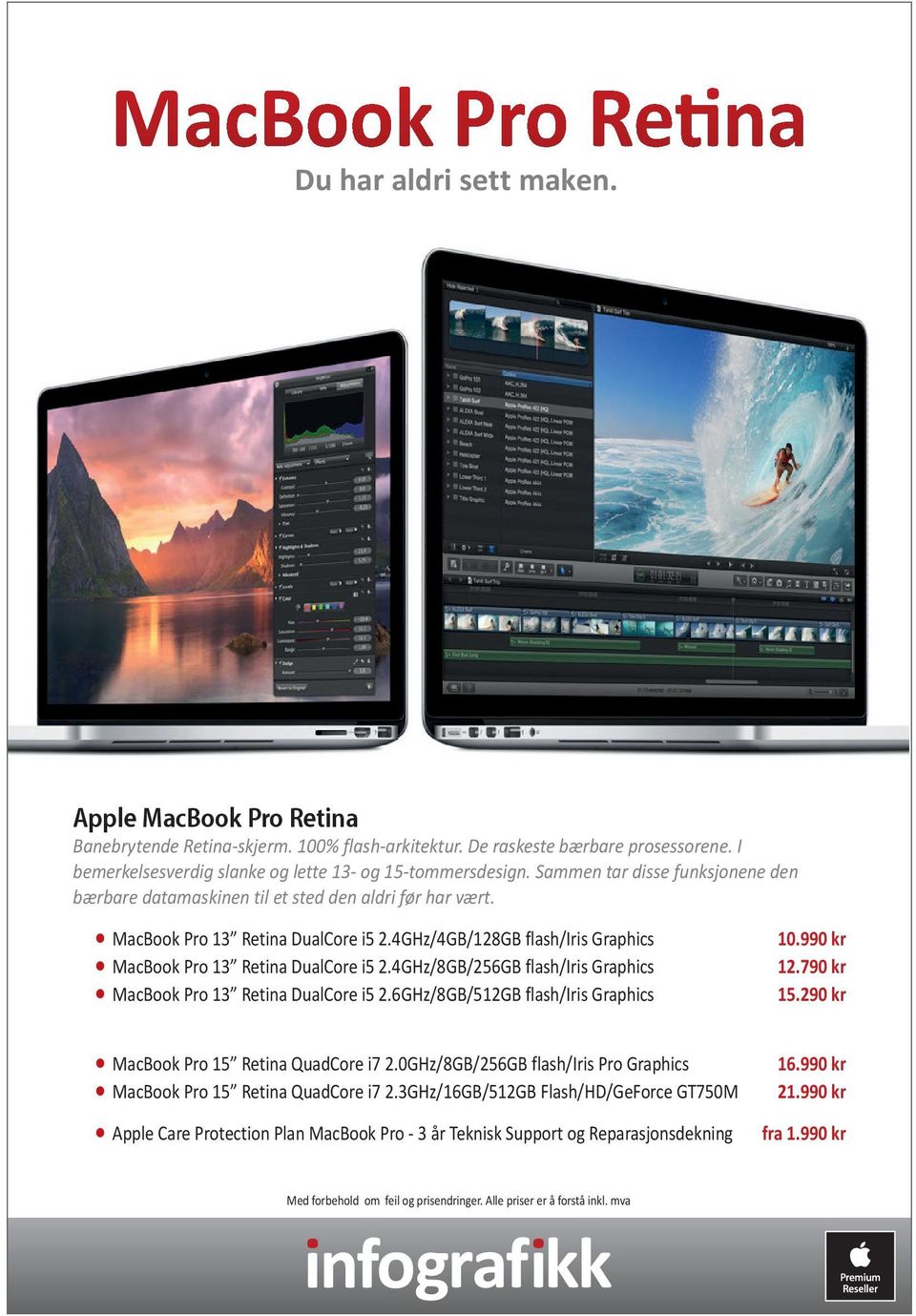 4GHz/4GB/128GB flash/iris Graphics MacBook Pro 13 Retina DualCore i5 2.4GHz/8GB/256GB flash/iris Graphics MacBook Pro 13 Retina DualCore i5 2.6GHz/8GB/512GB flash/iris Graphics 10.990 kr 12.790 kr 15.
