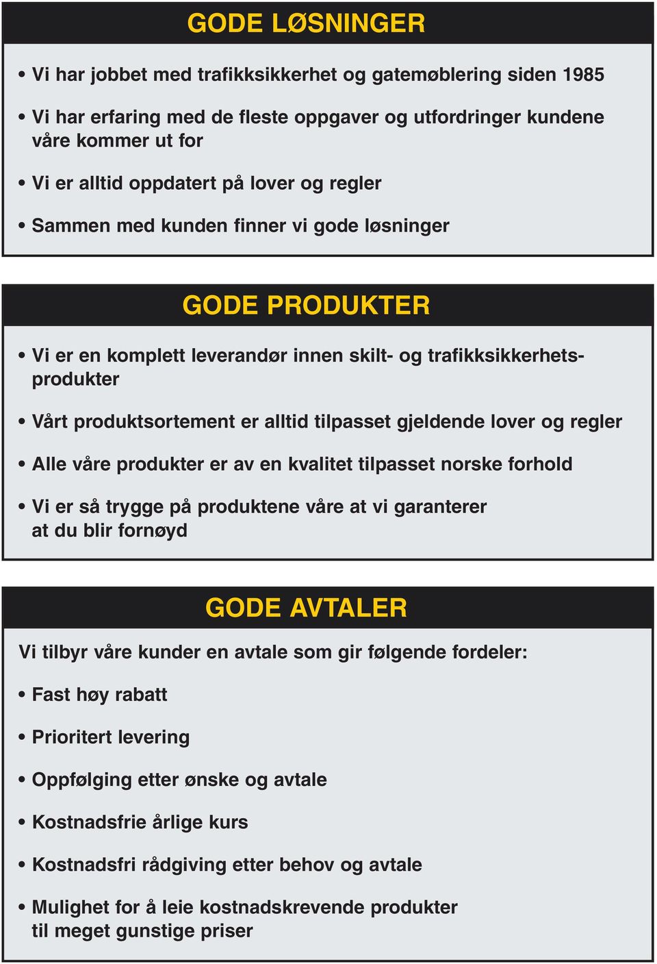 regler Alle våre produkter er av en kvalitet tilpasset norske forhold Vi er så trygge på produktene våre at vi garanterer at du blir fornøyd GODE AVTALER Vi tilbyr våre kunder en avtale som gir