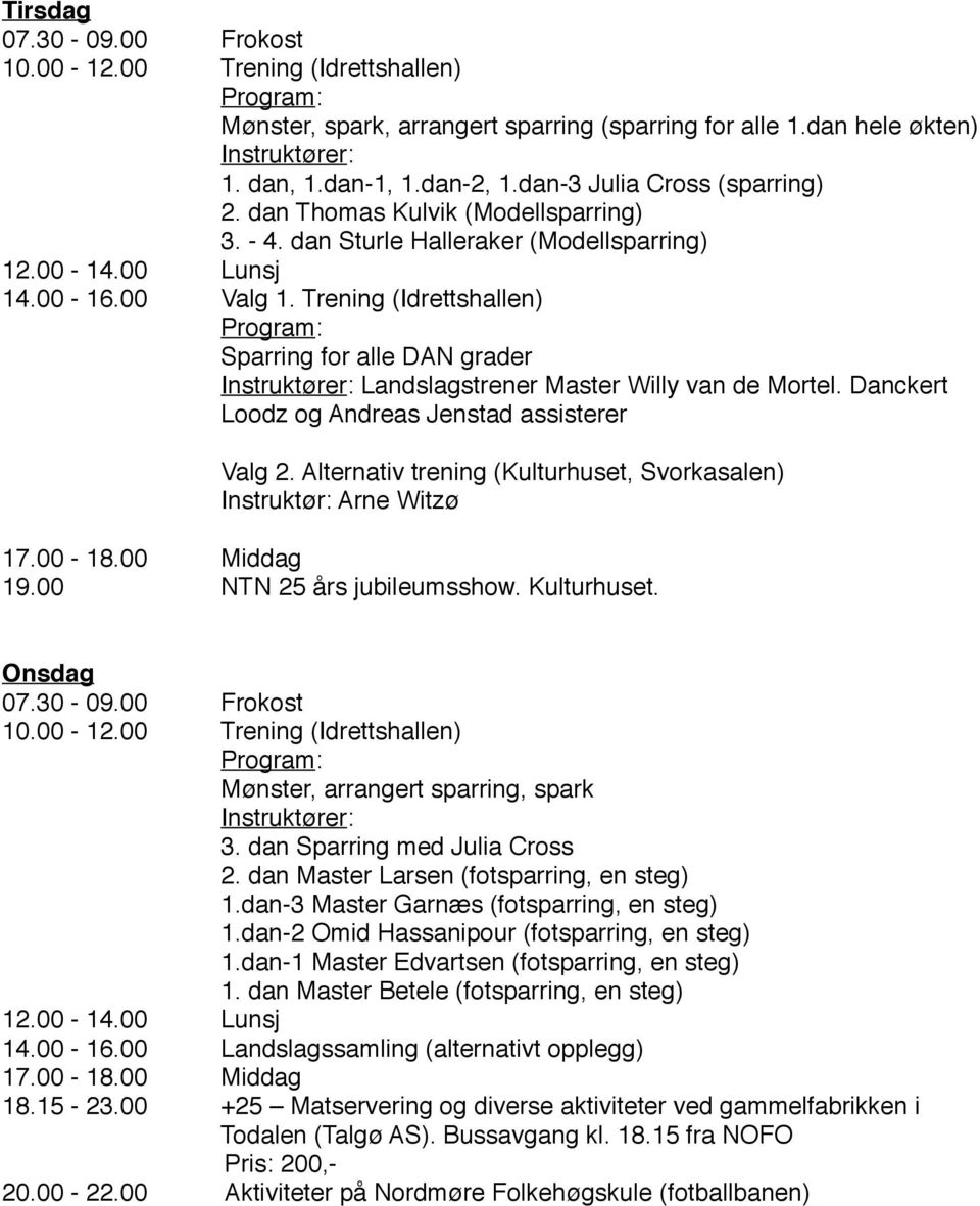 Trening (Idrettshallen) Program: Sparring for alle DAN grader Instruktører: Landslagstrener Master Willy van de Mortel. Danckert Loodz og Andreas Jenstad assisterer Valg 2.