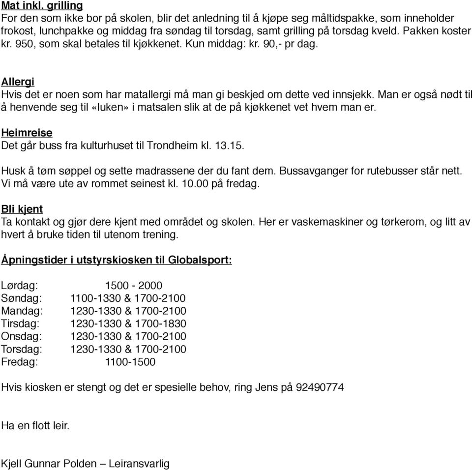 Man er også nødt til å henvende seg til «luken» i matsalen slik at de på kjøkkenet vet hvem man er. Heimreise Det går buss fra kulturhuset til Trondheim kl. 13.15.