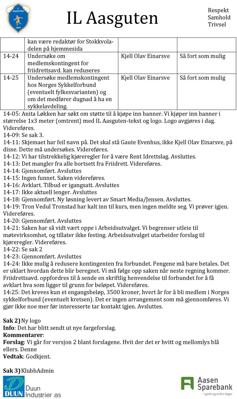 14-05: Anita Løkken har søkt om støtte til å kjøpe inn banner. Vi kjøper inn banner i størrelse 1x3 meter (omtrent) med - tekst og logo. Logo avgjøres i dag. Videreføres. 14-09: Se sak 3.