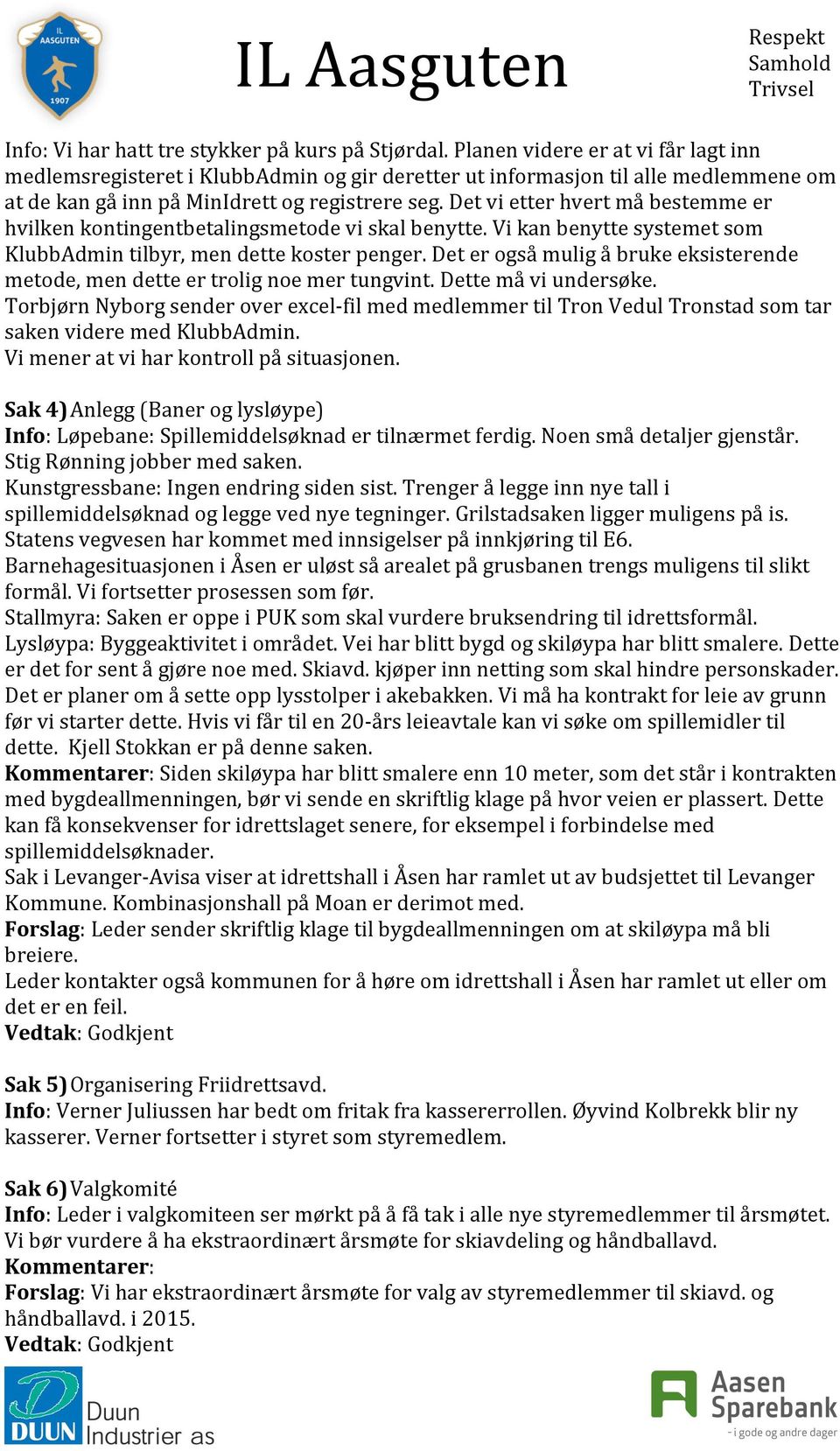 Det vi etter hvert må bestemme er hvilken kontingentbetalingsmetode vi skal benytte. Vi kan benytte systemet som KlubbAdmin tilbyr, men dette koster penger.