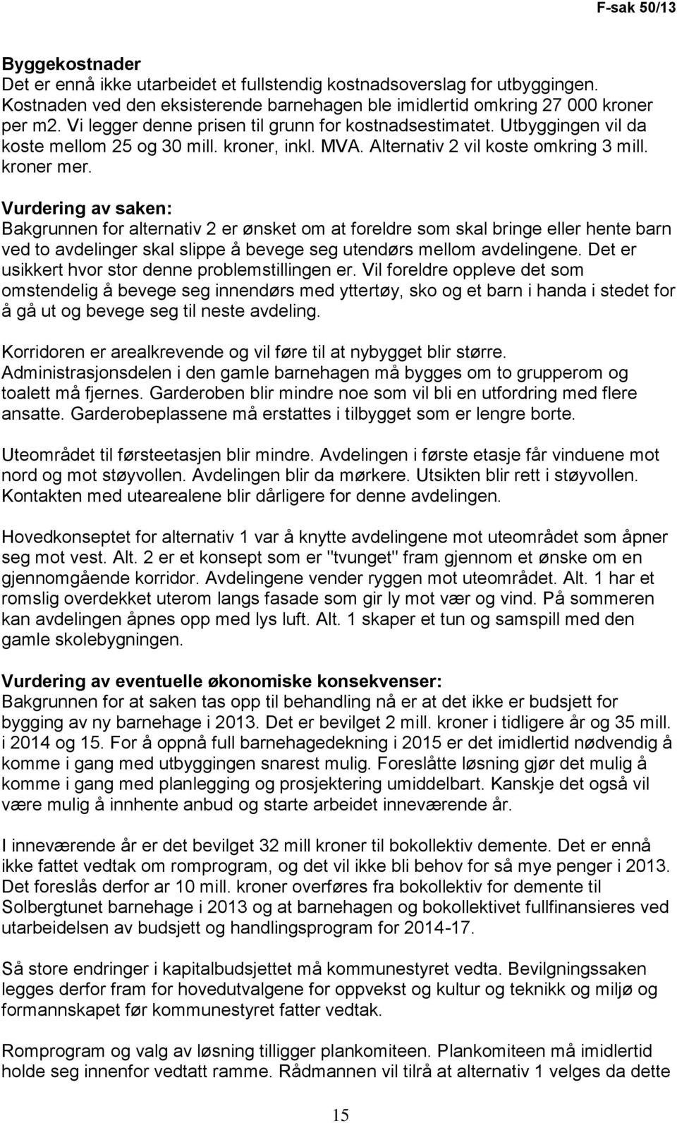 Vurdering av saken: Bakgrunnen for alternativ 2 er ønsket om at foreldre som skal bringe eller hente barn ved to avdelinger skal slippe å bevege seg utendørs mellom avdelingene.