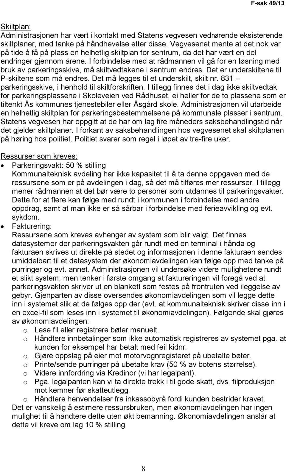 I forbindelse med at rådmannen vil gå for en løsning med bruk av parkeringsskive, må skiltvedtakene i sentrum endres. Det er underskiltene til P-skiltene som må endres.