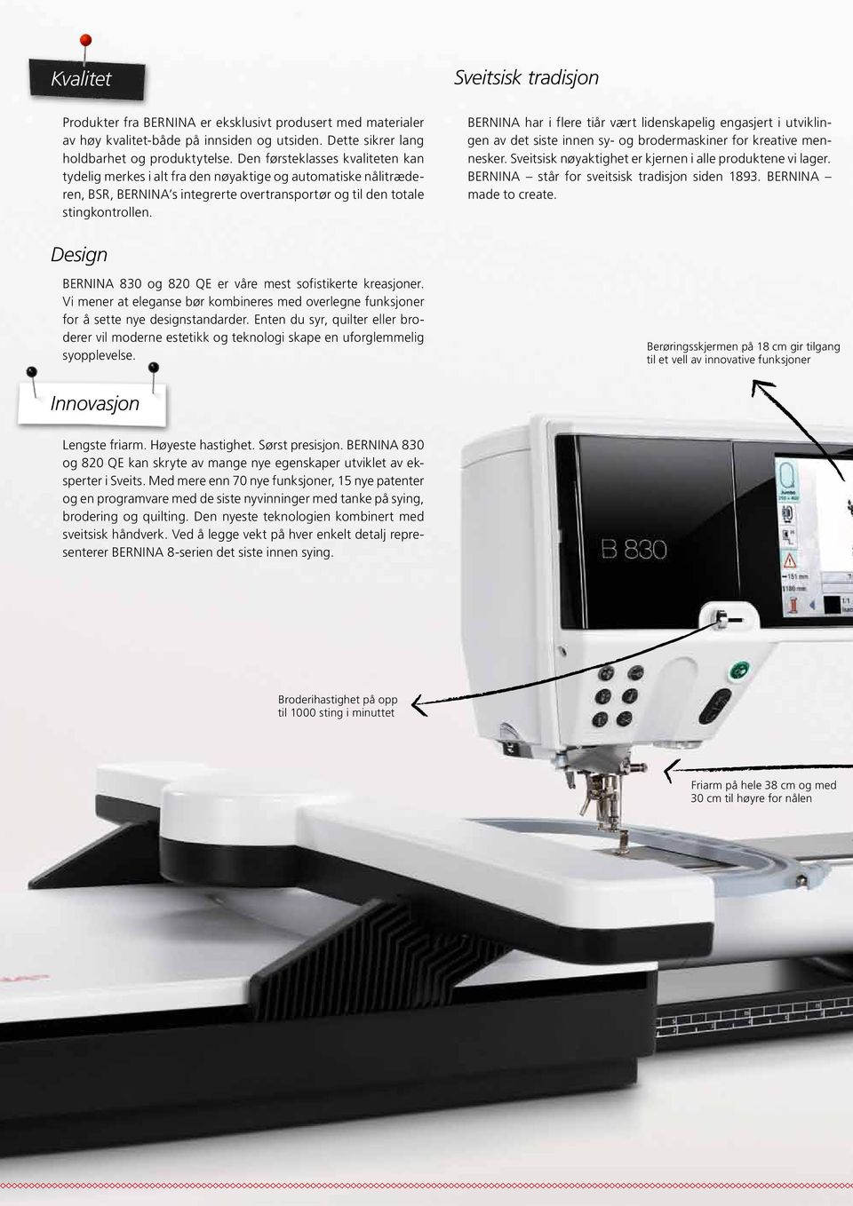 Design BERNINA 830 og 820 QE er våre mest sofistikerte kreasjoner. Vi mener at eleganse bør kombineres med overlegne funksjoner for å sette nye designstandarder.