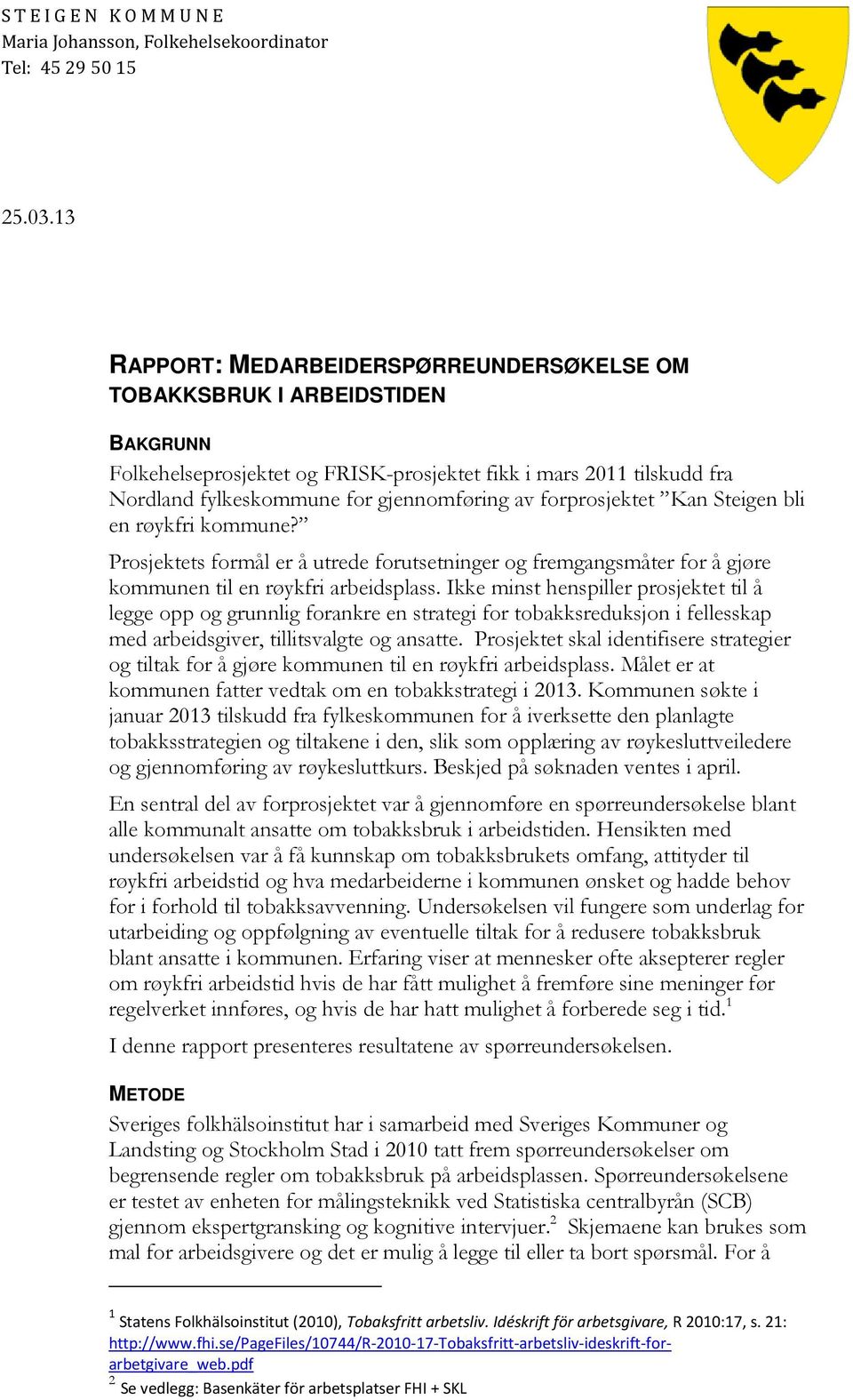 forprosjektet Kan Steigen bli en røykfri kommune? Prosjektets formål er å utrede forutsetninger og fremgangsmåter for å gjøre kommunen til en røykfri arbeidsplass.