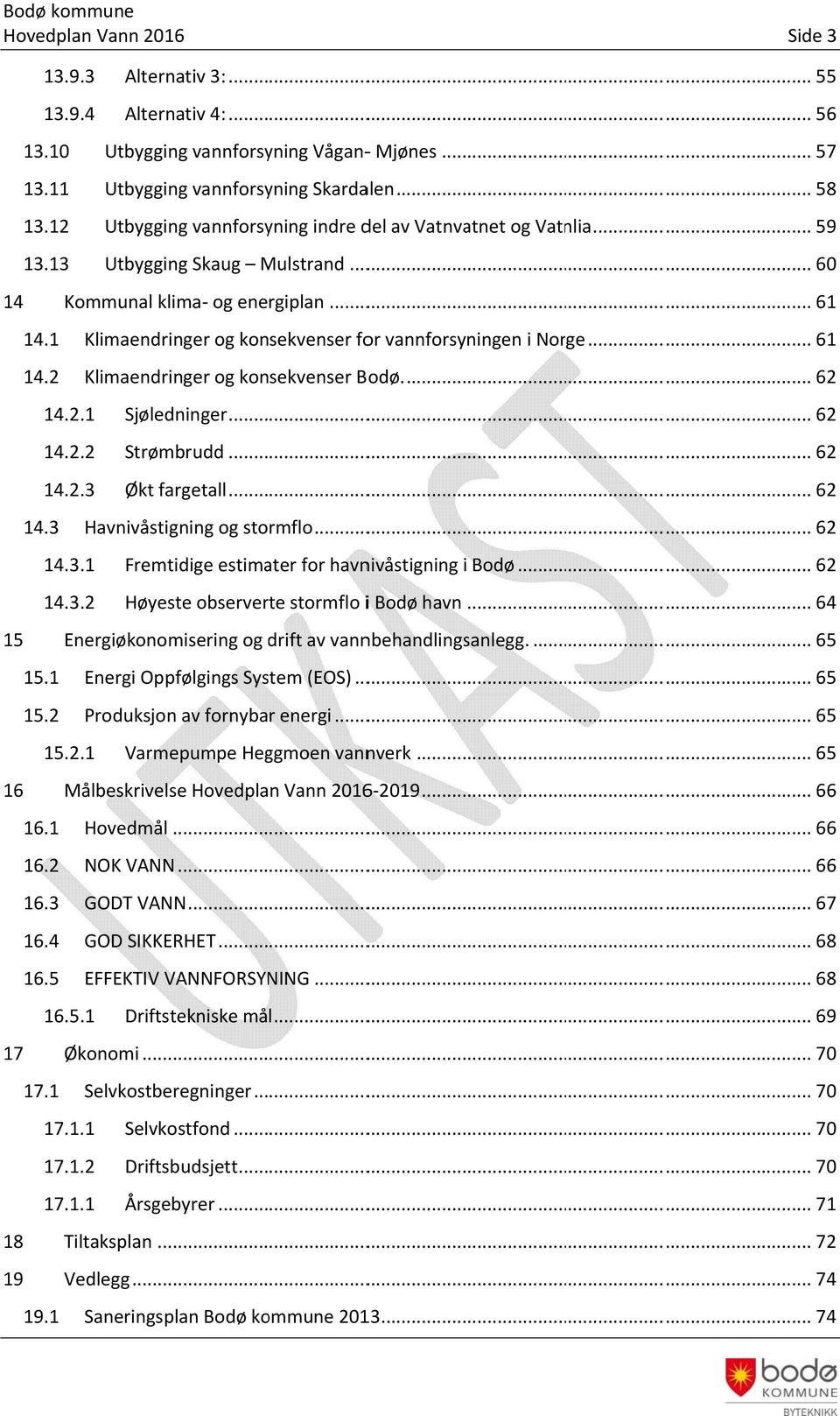 1 Klimaendringer og konsekvenser for vannforsyningen i Norge... 61 14.2 Klimaendringer og konsekvenser Bodø.... 62 14.2.1 Sjøledninger... 62 14.2.2 Strømbrudd... 62 14.2.3 Økt fargetall... 62 14.3 Havnivåstigning og stormflo.