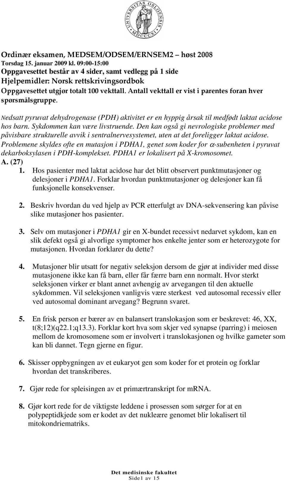 Antall vekttall er vist i parentes foran hver spørsmålsgruppe. Nedsatt pyruvat dehydrogenase (PDH) aktivitet er en hyppig årsak til medfødt laktat acidose hos barn. Sykdommen kan være livstruende.