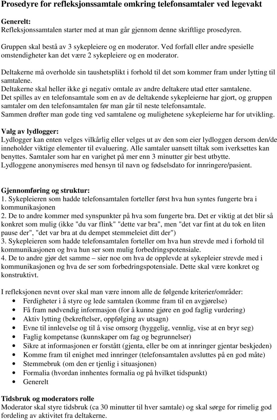 Deltakerne må overholde sin taushetsplikt i forhold til det som kommer fram under lytting til samtalene. Deltakerne skal heller ikke gi negativ omtale av andre deltakere utad etter samtalene.