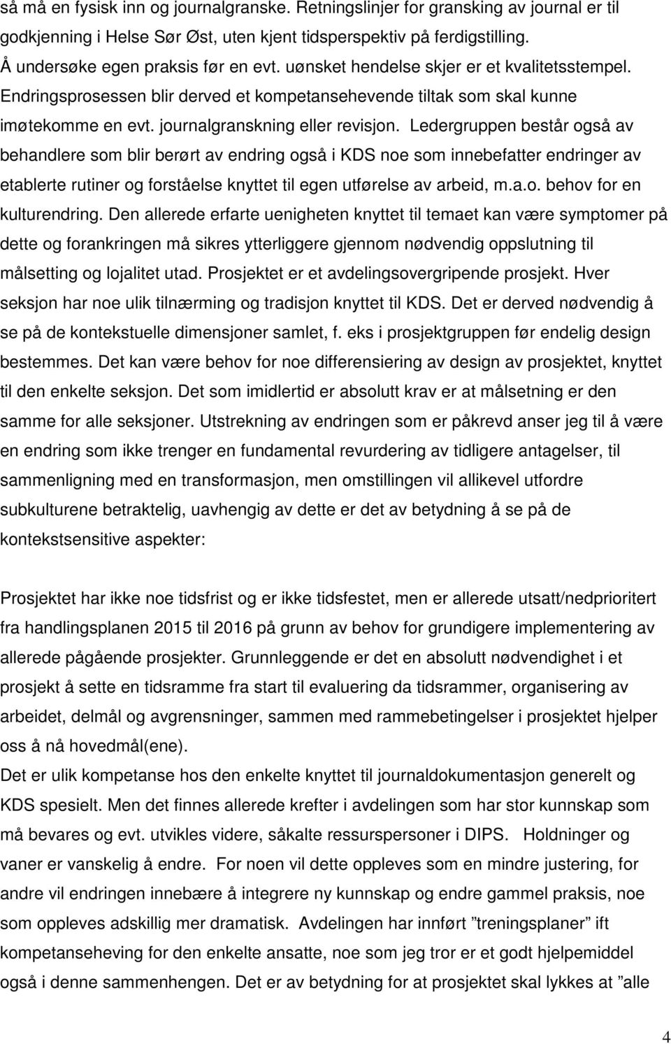 Ledergruppen består også av behandlere som blir berørt av endring også i KDS noe som innebefatter endringer av etablerte rutiner og forståelse knyttet til egen utførelse av arbeid, m.a.o. behov for en kulturendring.