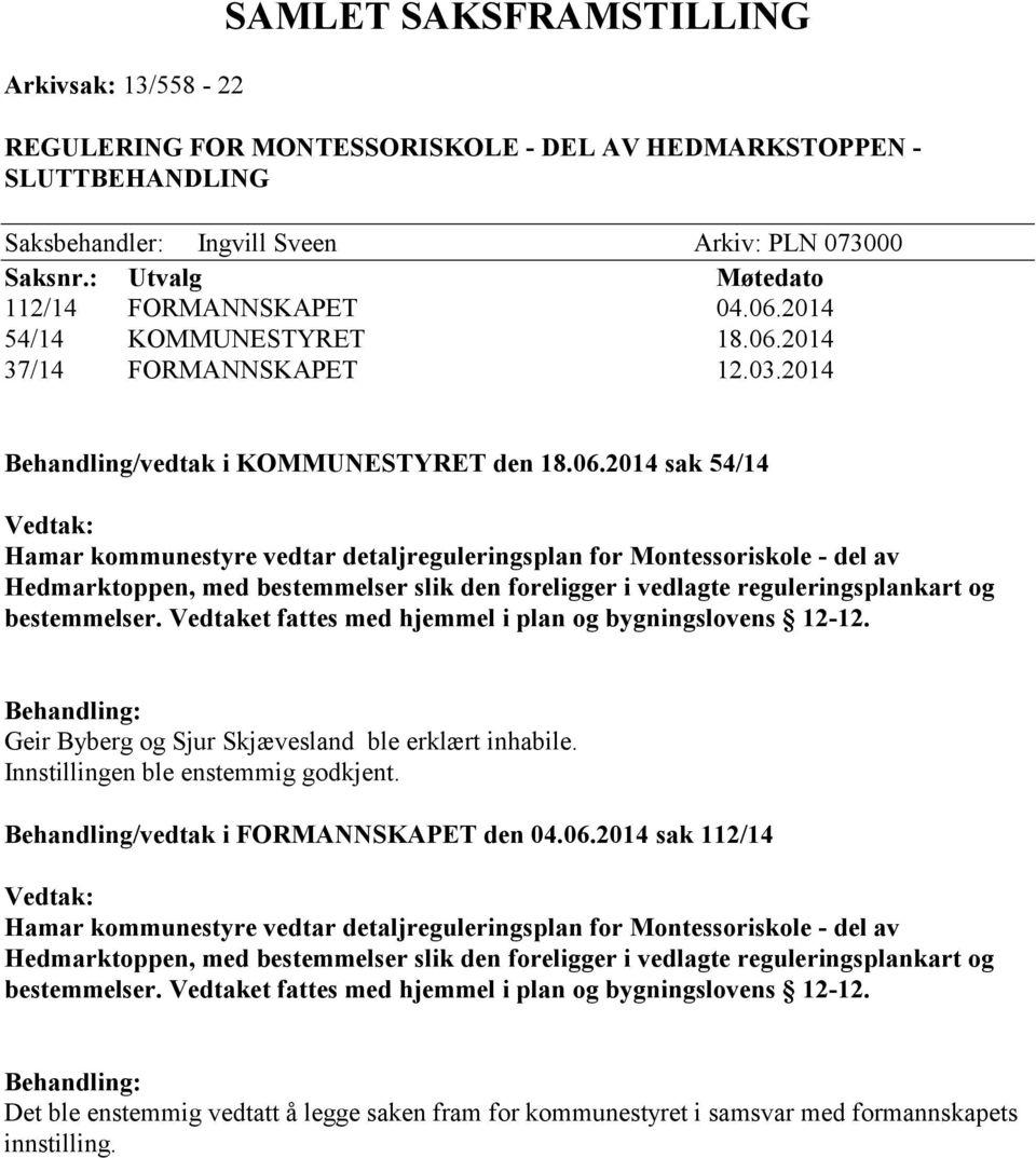 2014 Behandling/vedtak i KOMMUNESTYRET den 18.06.2014 sak 54/14 Geir Byberg og Sjur Skjævesland ble erklært inhabile.
