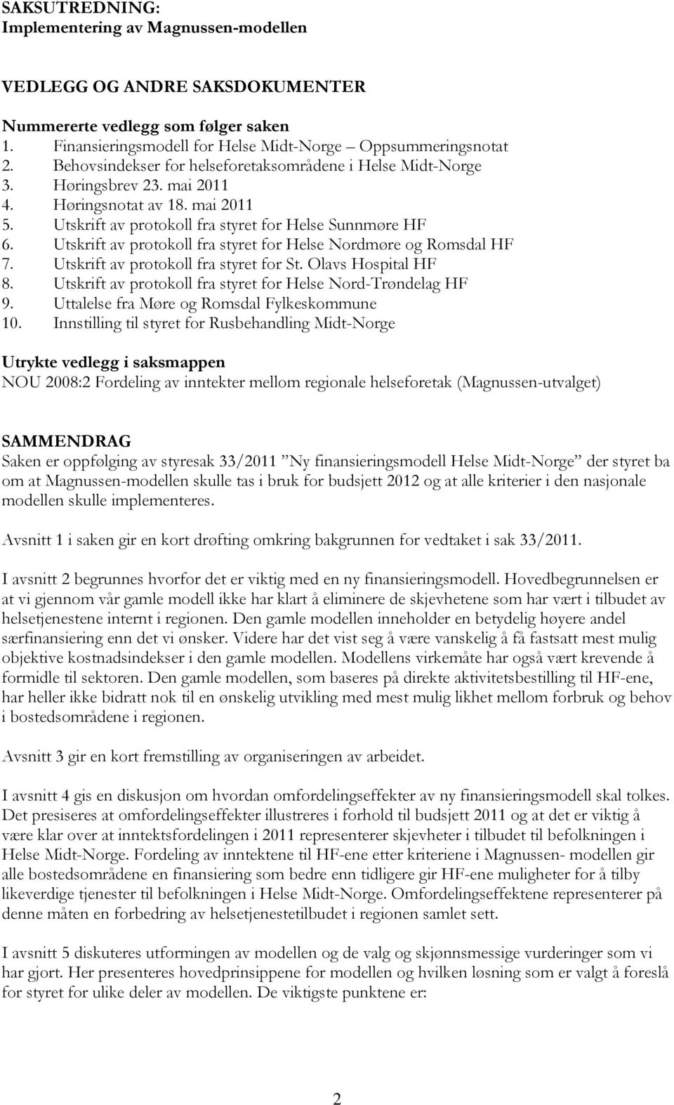 Utskrift av protokoll fra styret for Helse Nordmøre og Romsdal HF 7. Utskrift av protokoll fra styret for St. Olavs Hospital HF 8. Utskrift av protokoll fra styret for Helse Nord-Trøndelag HF 9.
