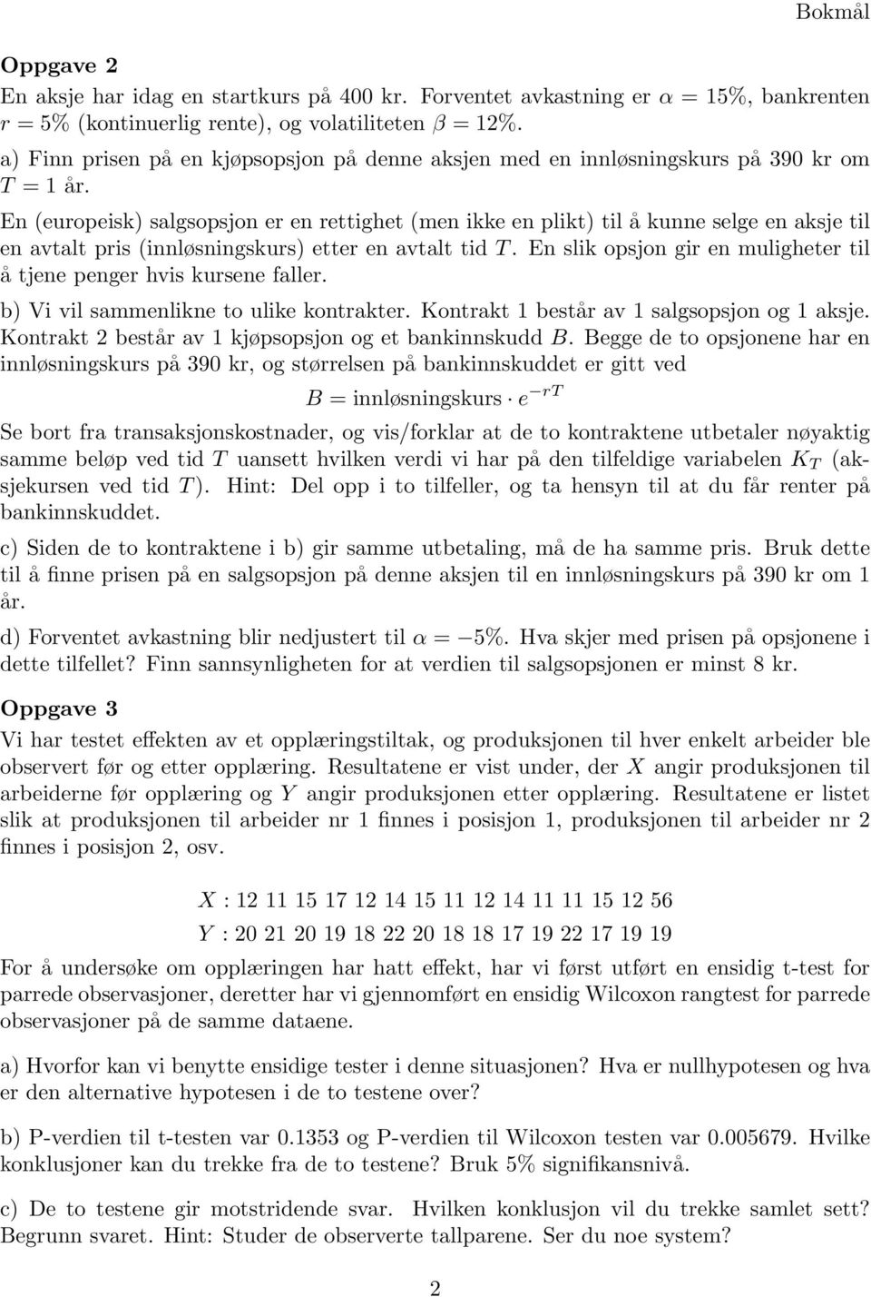 En (europeisk) salgsopsjon er en rettighet (men ikke en plikt) til å kunne selge en aksje til en avtalt pris (innløsningskurs) etter en avtalt tid T.