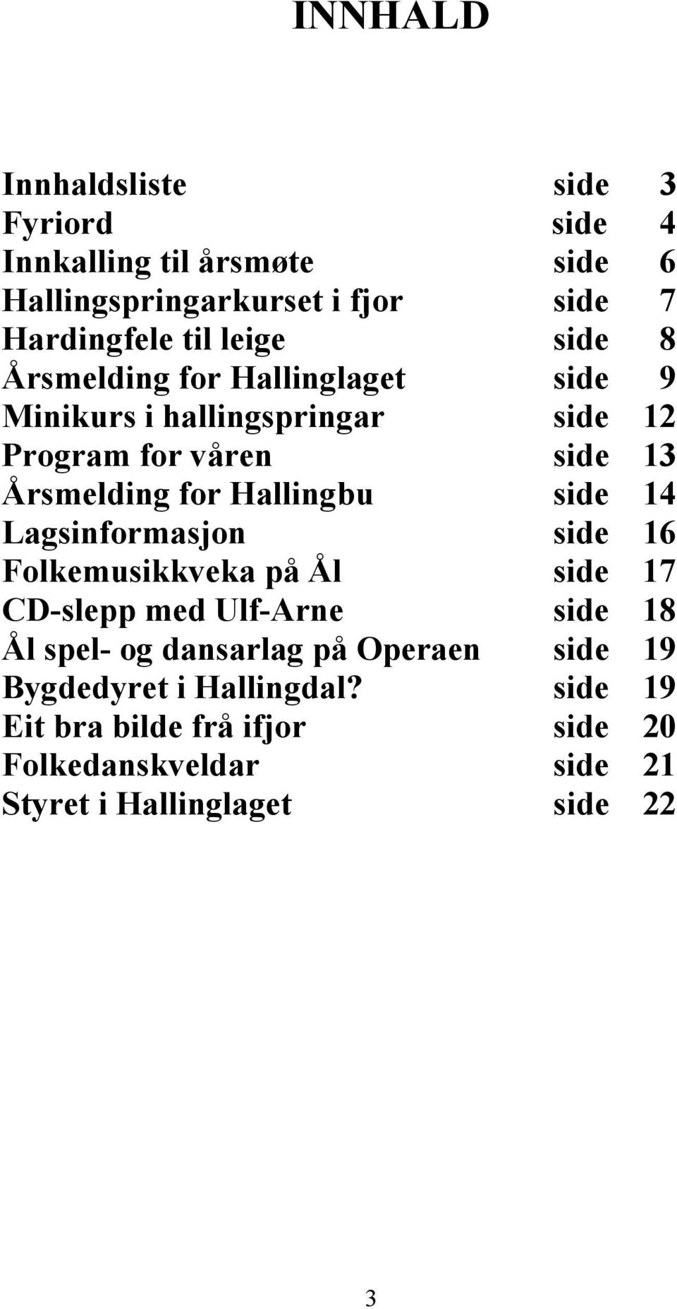 Hallingbu side 14 Lagsinformasjon side 16 Folkemusikkveka på Ål side 17 CD-slepp med Ulf-Arne side 18 Ål spel- og dansarlag på