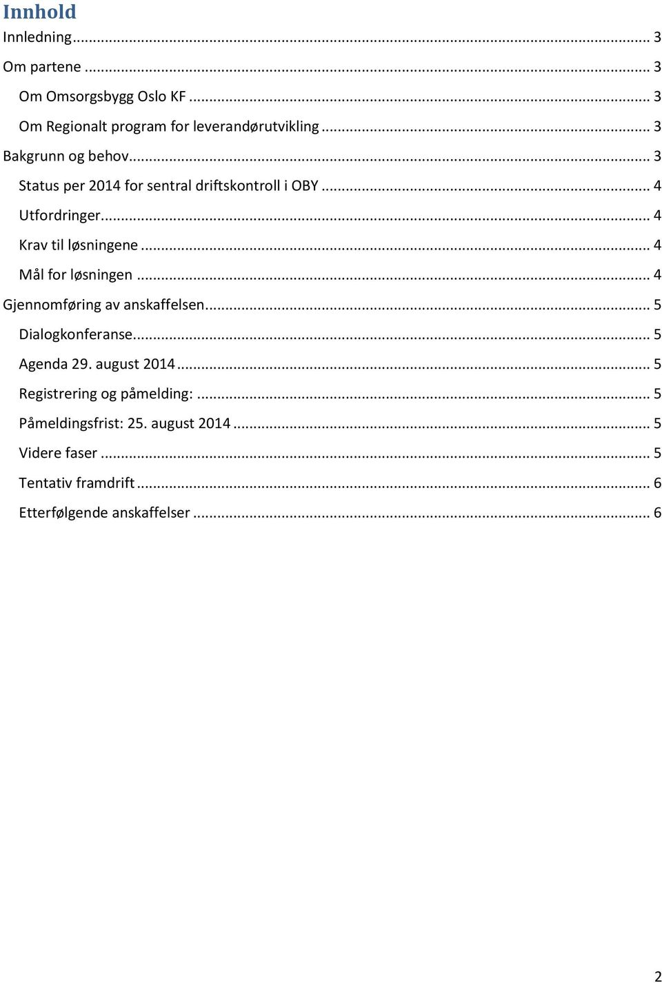 .. 4 Mål for løsningen... 4 Gjennomføring av anskaffelsen... 5 Dialogkonferanse... 5 Agenda 29. august 2014.