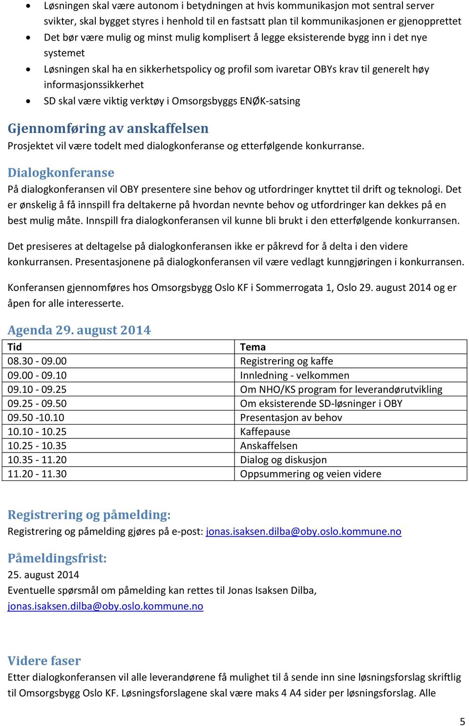 viktig verktøy i Omsorgsbyggs ENØK-satsing Gjennomføring av anskaffelsen Prosjektet vil være todelt med dialogkonferanse og etterfølgende konkurranse.