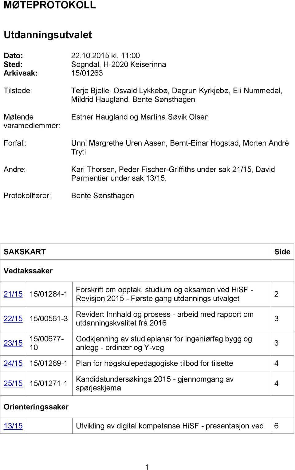 Haugland, Bente Sønsthagen Esther Haugland og Martina Søvik Olsen Unni Margrethe Uren Aasen, Bernt-Einar Hogstad, Morten André Tryti Kari Thorsen, Peder Fischer-Griffiths under sak 21/15, David