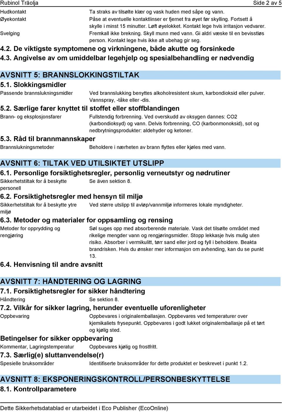 Kontakt lege hvis ikke alt ubehag gir seg. 4.2. De viktigste symptomene og virkningene, både akutte og forsinkede 4.3.