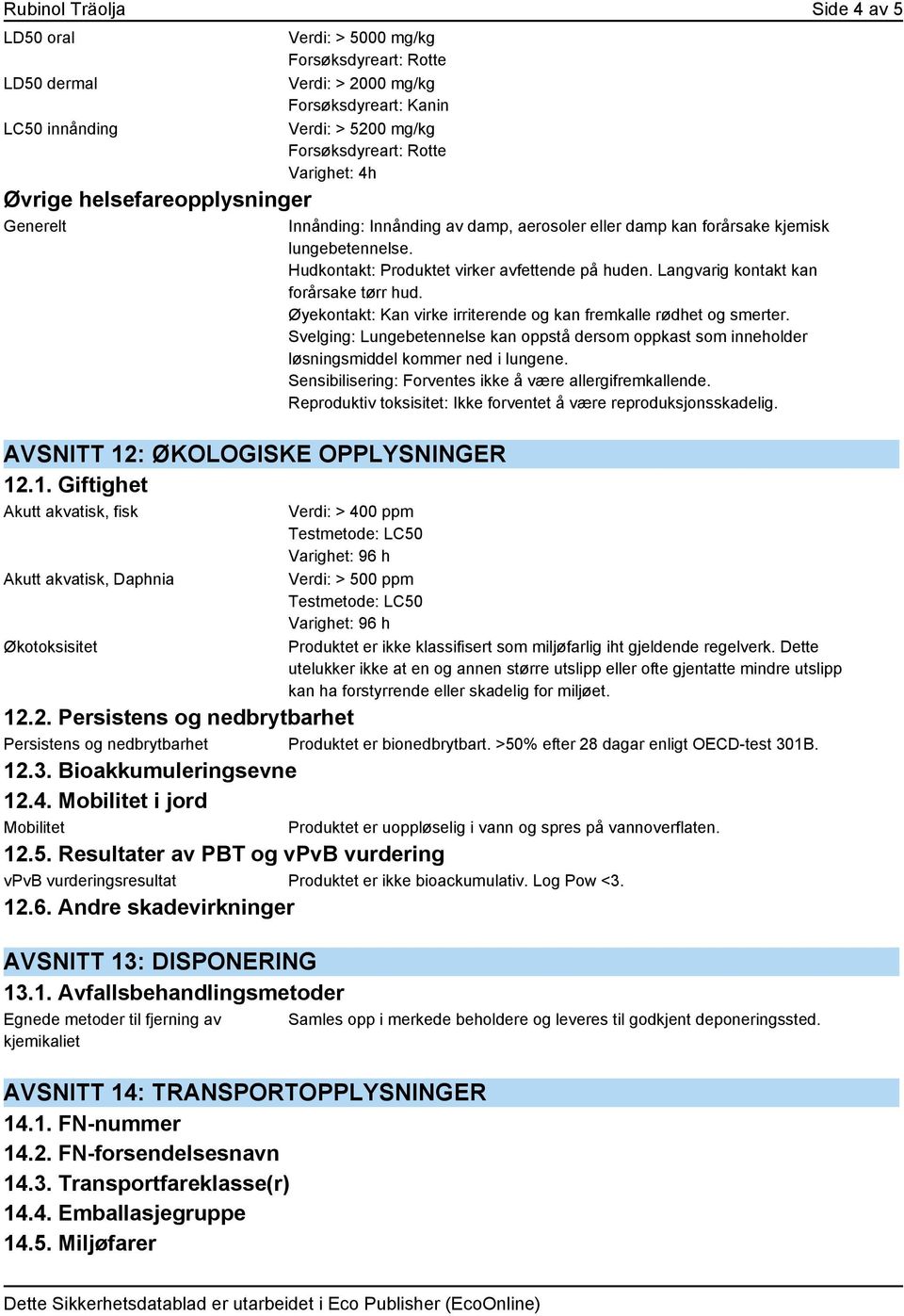 : ØKOLOGISKE OPPLYSNINGER 12.1. Giftighet Akutt akvatisk, fisk Akutt akvatisk, Daphnia Økotoksisitet Innånding: Innånding av damp, aerosoler eller damp kan forårsake kjemisk lungebetennelse.