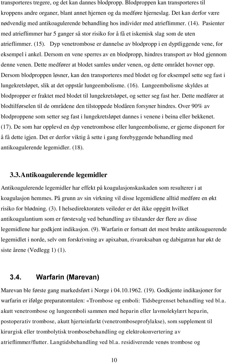 Pasienter med atrieflimmer har 5 ganger så stor risiko for å få et iskemisk slag som de uten atrieflimmer. (15). Dyp venetrombose er dannelse av blodpropp i en dyptliggende vene, for eksempel i ankel.