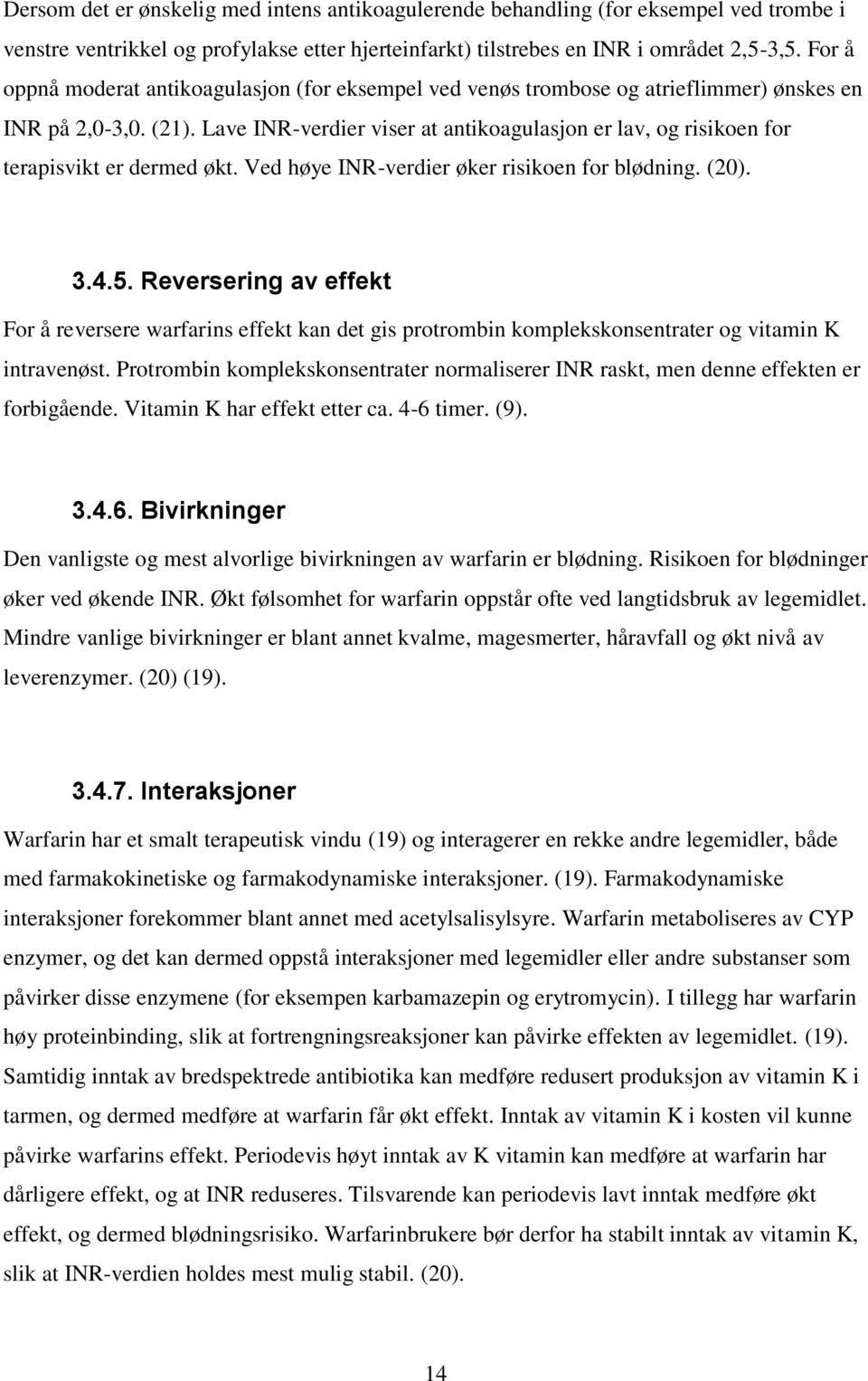 Lave INR-verdier viser at antikoagulasjon er lav, og risikoen for terapisvikt er dermed økt. Ved høye INR-verdier øker risikoen for blødning. (20). 3.4.5.