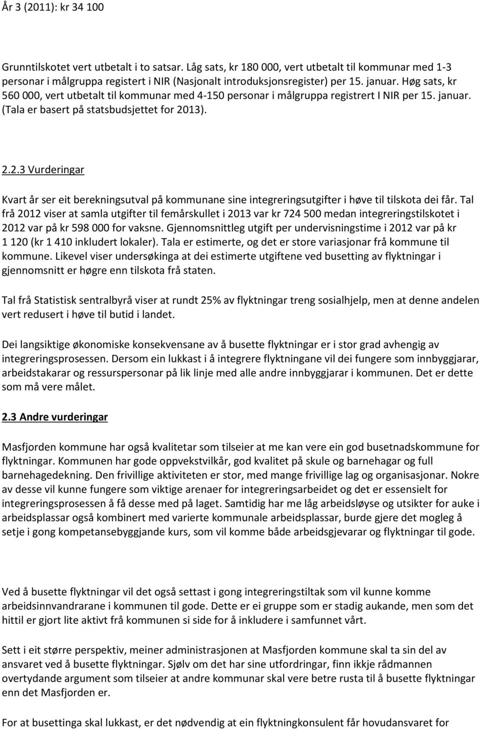 13). 2.2.3 Vurderingar Kvart år ser eit berekningsutval på kommunane sine integreringsutgifter i høve til tilskota dei får.