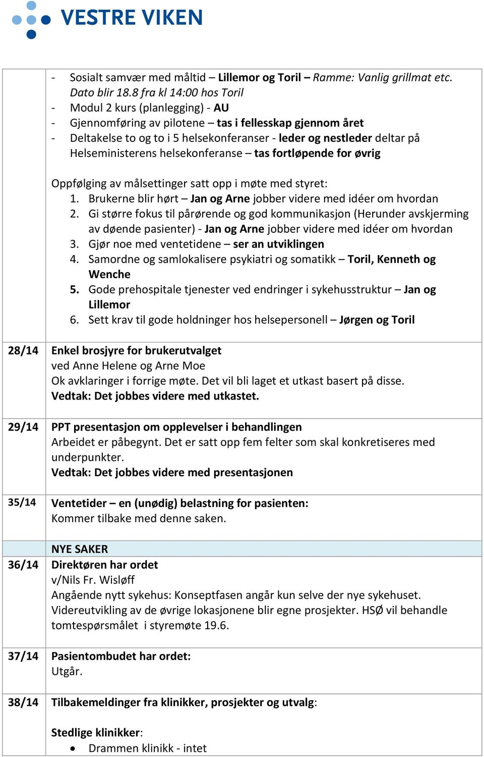 Helseministerens helsekonferanse tas fortløpende for øvrig Oppfølging av målsettinger satt opp i møte med styret: 1. Brukerne blir hørt Jan og Arne jobber videre med idéer om hvordan 2.