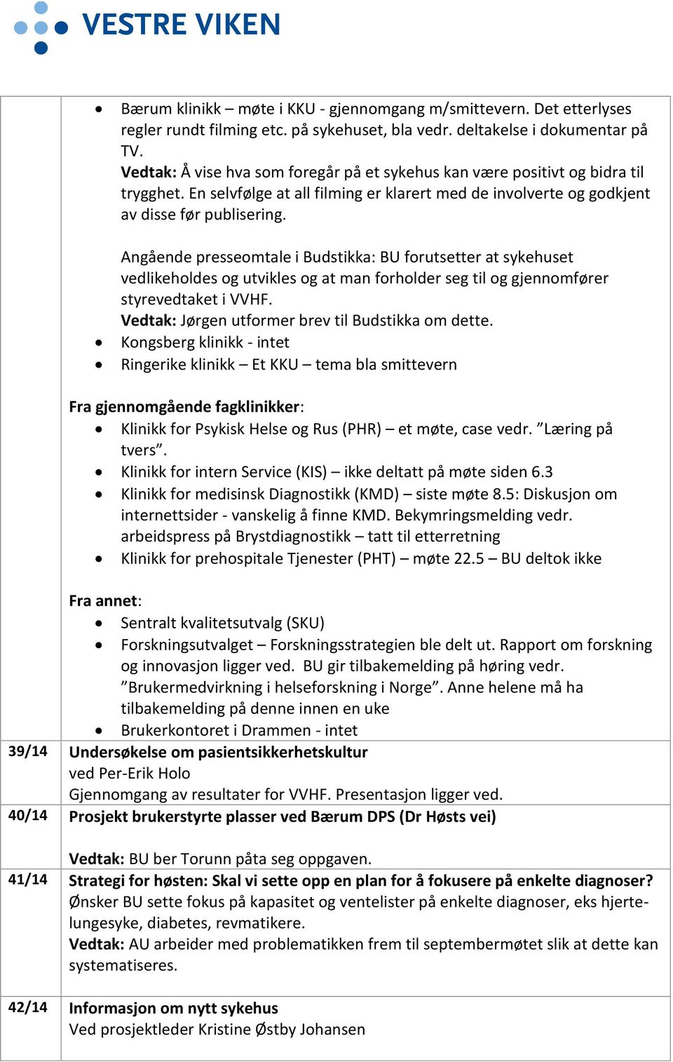 Angående presseomtale i Budstikka: BU forutsetter at sykehuset vedlikeholdes og utvikles og at man forholder seg til og gjennomfører styrevedtaket i VVHF.