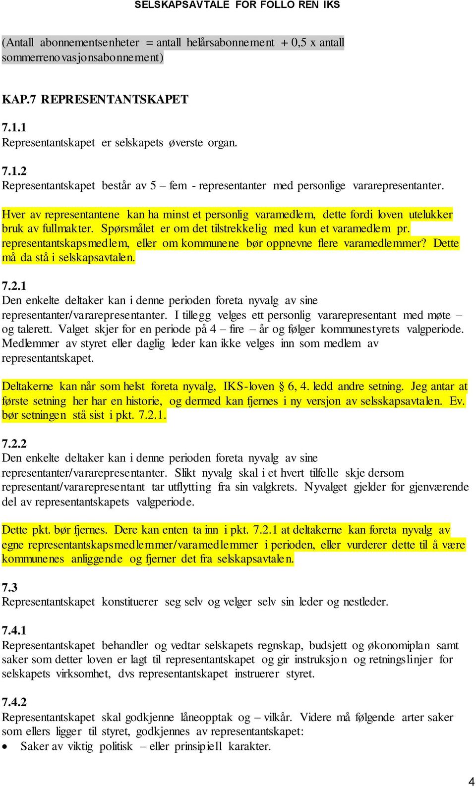 Hver av representantene kan ha minst et personlig varamedlem, dette fordi loven utelukker bruk av fullmakter. Spørsmålet er om det tilstrekkelig med kun et varamedlem pr.