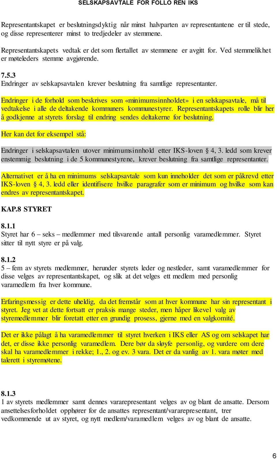 3 Endringer av selskapsavtalen krever beslutning fra samtlige representanter.