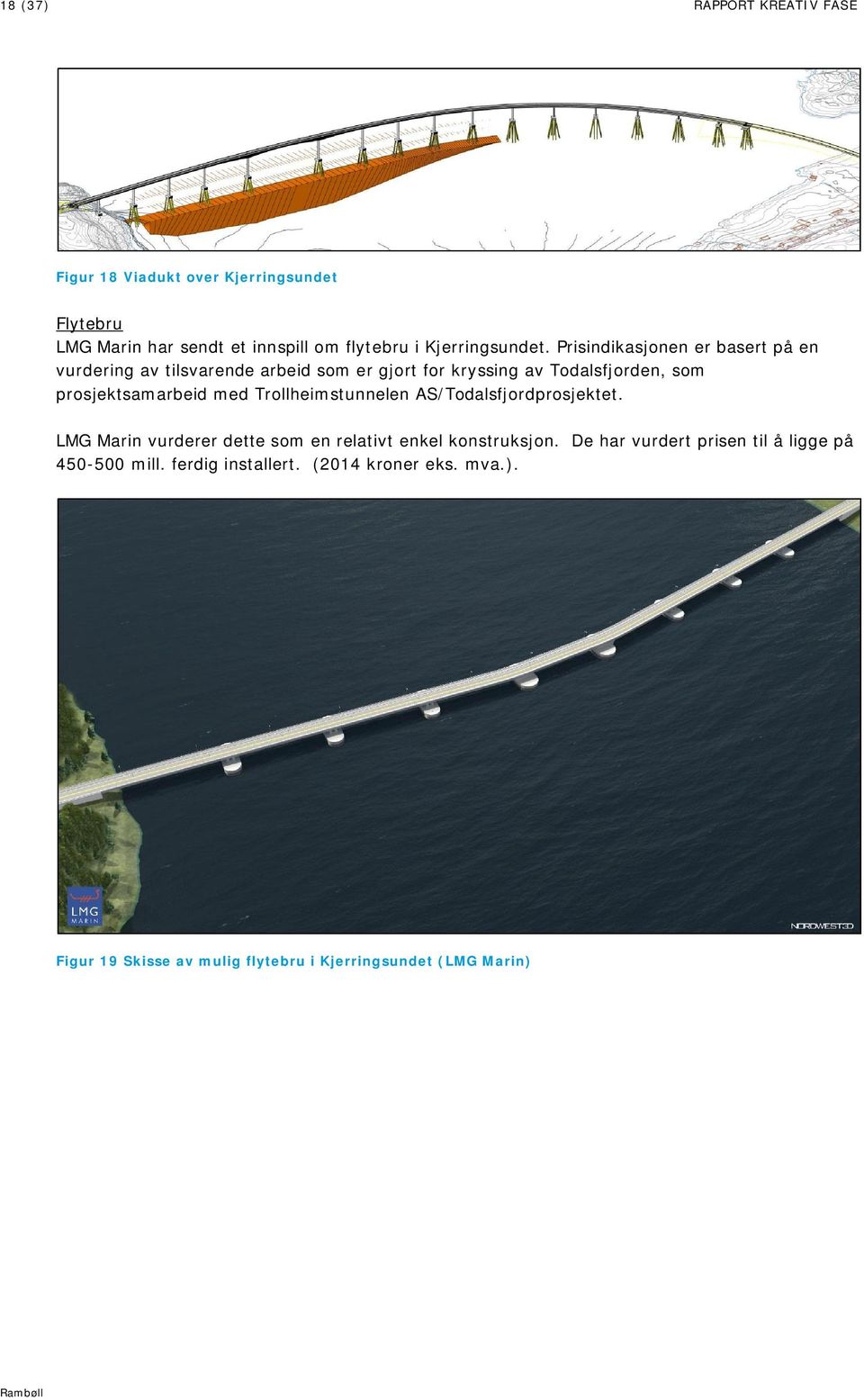 Trollheimstunnelen AS/Todalsfjordprosjektet. LMG Marin vurderer dette som en relativt enkel konstruksjon.