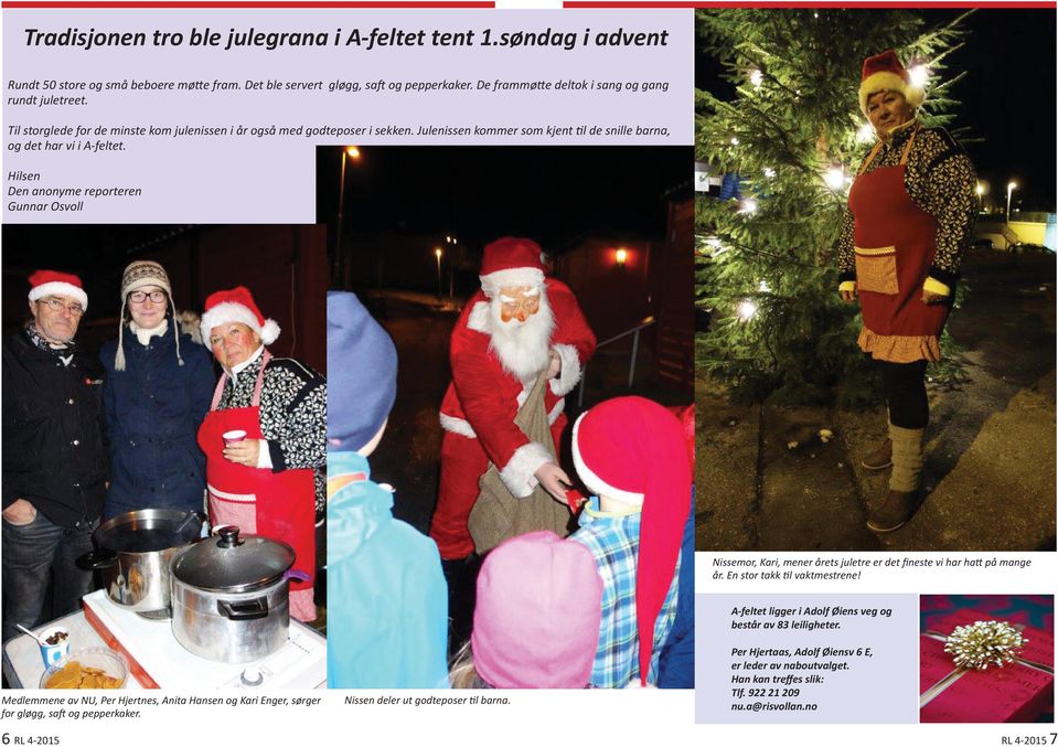 Julenissen kommer som kjent til de snille barna, og det har vi i A-feltet. Hilsen Den anonyme reporteren Gunnar Osvoll Nissemor, Kari, mener årets juletre er det fineste vi har hatt på mange år.
